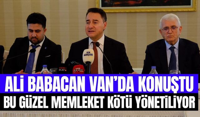 Ali Babacan Van’da konuştu: Bu güzel memleket kötü yönetiliyor