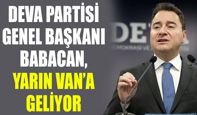 DEVA Partisi Genel Başkanı Babacan, yarın Van’a geliyor