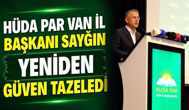 HÜDA PAR Van İl Başkanı Sayğın yeniden güven tazeledi