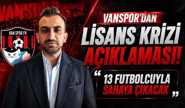 Vanspor’dan lisans krizi açıklaması: 13 futbolcuyla sahaya çıkacak