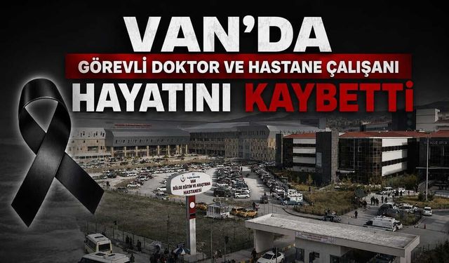 Van’da görevli doktor ve hastane çalışanı hayatını kaybetti