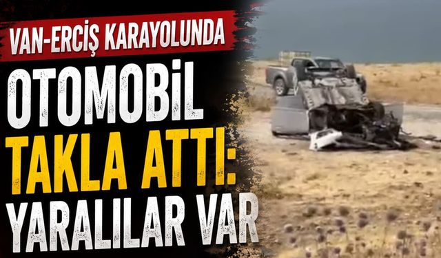 Van-Erciş karayolunda otomobil takla attı: Yaralılar var