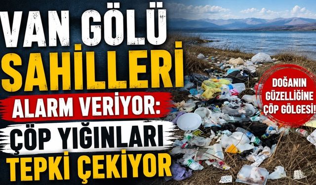 Van Gölü sahilleri alarm veriyor: Çöp yığınları tepki çekiyor