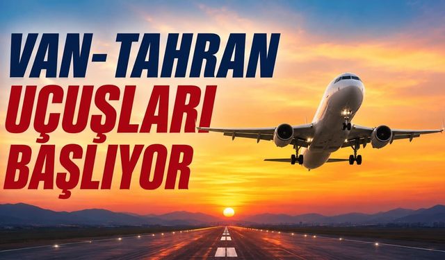 Van- Tahran uçuşları başlıyor