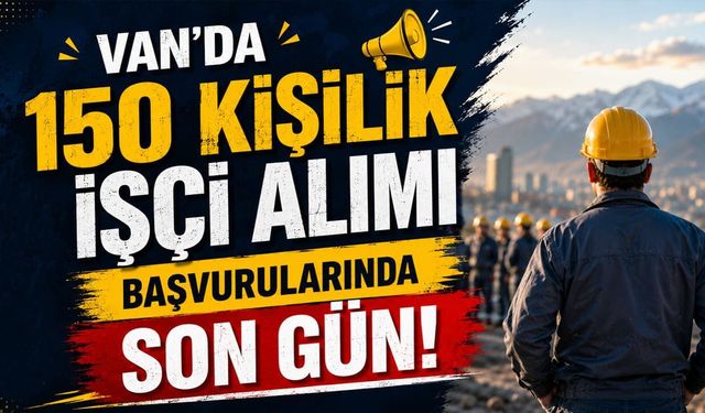 Van’da 150 kişilik işçi alımı başvurularında son gün