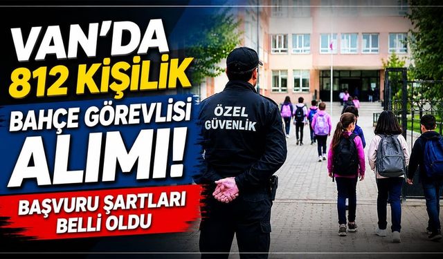 Van’da 812 kişilik bahçe görevlisi alımı! Başvuru şartları belli oldu