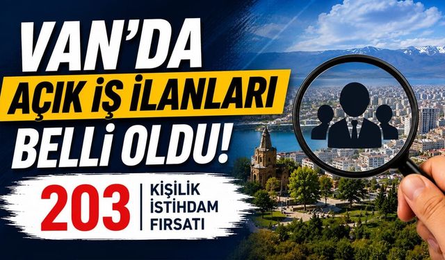 Van’da açık iş ilanları belli oldu: 203 kişilik istihdam fırsatı
