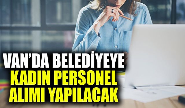 Van’da belediyeye kadın personel alımı yapılacak