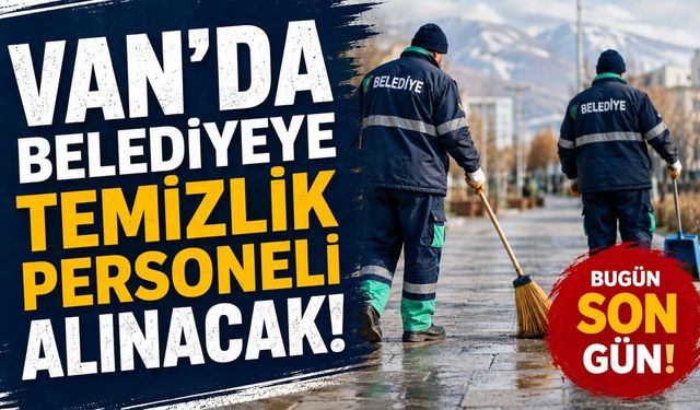 Van’da belediyeye temizlik personeli alınacak! Bugün son gün