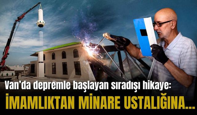 Van’da depremle başlayan hikâye: İmamlıktan minare ustalığına…