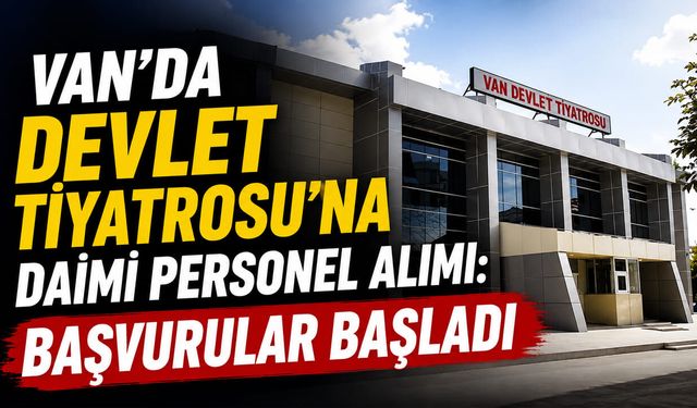 Van'da Devlet Tiyatrosu'na daimi personel alımı: Başvurular başladı