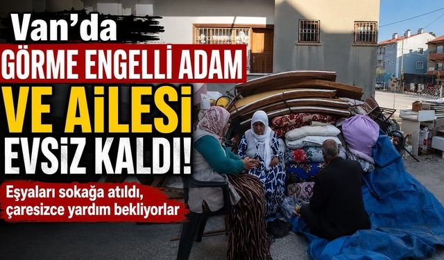 Van’da görme engelli adam ve ailesi evsiz kaldı!