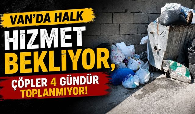 Van’da halk hizmet bekliyor, çöpler 4 gündür toplanmıyor