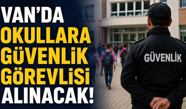 Van'da okullara güvenlik görevlisi alınacak: Başvurular İŞKUR üzerinden