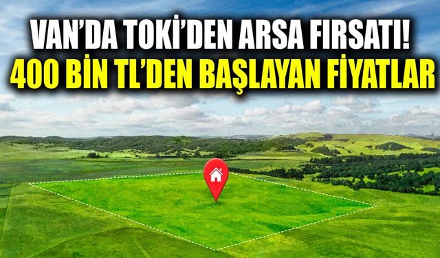 Van’da TOKİ’den arsa fırsatı! 400 bin TL’den başlayan fiyatlar