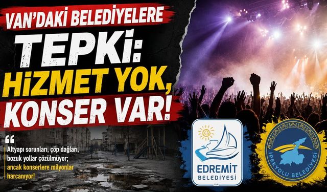 Van'daki belediyelere tepki: Hizmet yok, konser var
