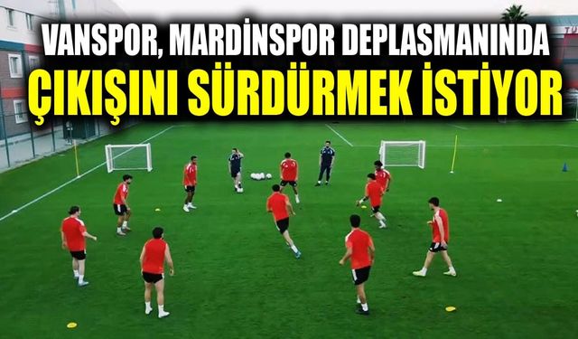 Vanspor, Mardinspor deplasmanında çıkışını sürdürmek istiyor