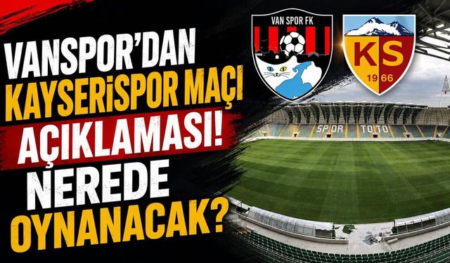 Vanspor’dan Kayserispor maçı açıklaması! Nerede oynanacak?