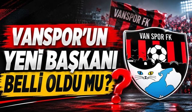 Vanspor’un yeni başkanı belli oldu mu?