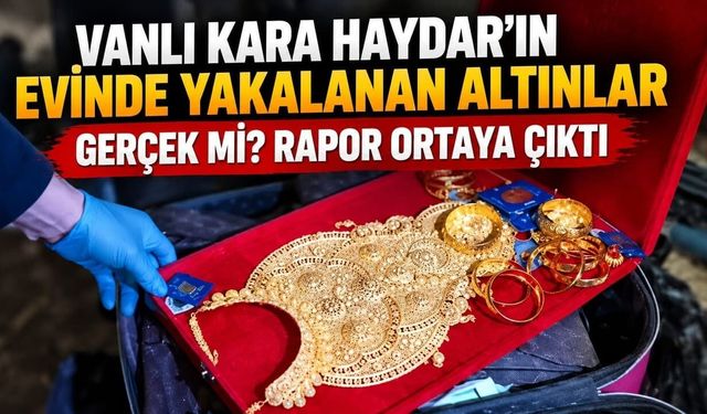 Vanlı Kara Haydar’ın evinde yakalanan altınlar gerçek mi? Rapor ortaya çıktı