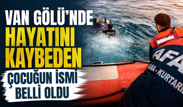 Van Gölü’nde hayatını kaybeden çocuğun ismi belli oldu