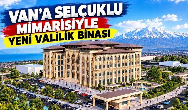 Van’a Selçuklu mimarisiyle yeni valilik binası