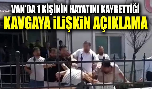 Van’da 1 kişinin hayatını kaybettiği kavgaya ilişkin açıklama