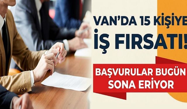 Van’da 15 kişiye iş fırsatı! Başvurular bugün sona eriyor