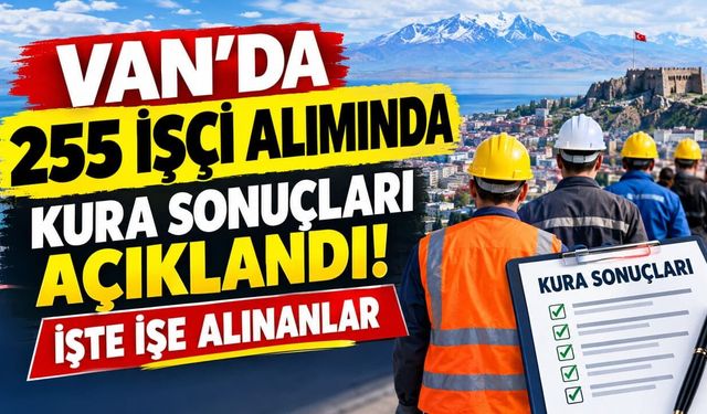 Van’da 255 işçi alımında kura sonuçları açıklandı! İşte işe alınanlar