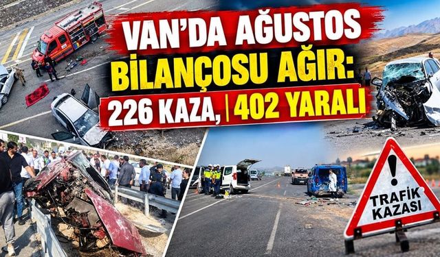 Van’da Ağustos bilançosu ağır: 226 kaza, 402 yaralı