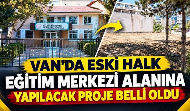 Van’da eski Halk Eğitim Merkezi alanına yapılacak proje belli oldu