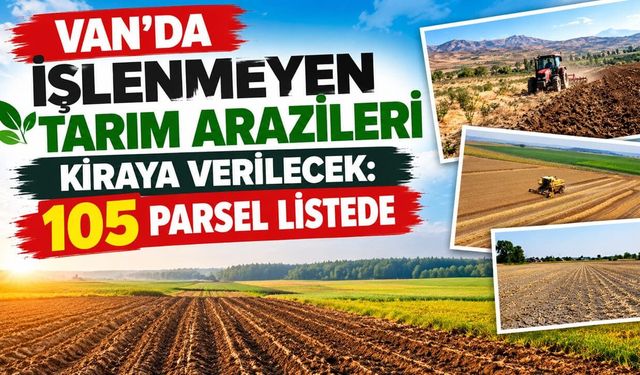 Van’da işlenmeyen tarım arazileri kiraya verilecek: 105 parsel listede