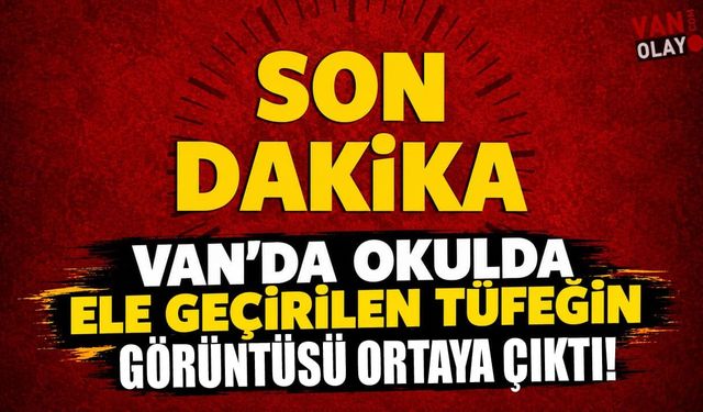 Van’da okulda ele geçirilen tüfeğin görüntüsü ortaya çıktı!