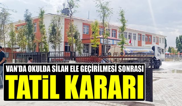 Van’da okulda silah ele geçirilmesi sonrası tatil kararı