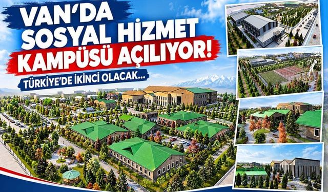 Van’da Sosyal Hizmet Kampüsü açılıyor! Türkiye’de ikinci olacak…