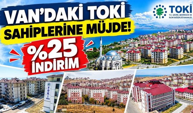 Van’daki TOKİ sahiplerine müjde! %25 indirim