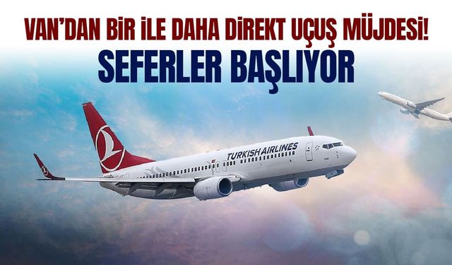 Van’dan bir ile daha direkt uçuş müjdesi! Seferler başlıyor