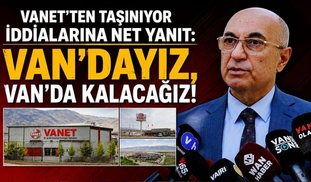 Vanet’ten taşınıyor iddialarına net yanıt: Van’dayız, Van’da kalacağız