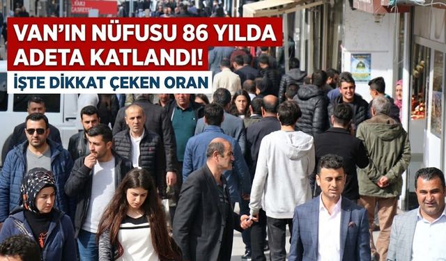Van’ın nüfusu 86 yılda adeta katlandı! İşte dikkat çeken oran