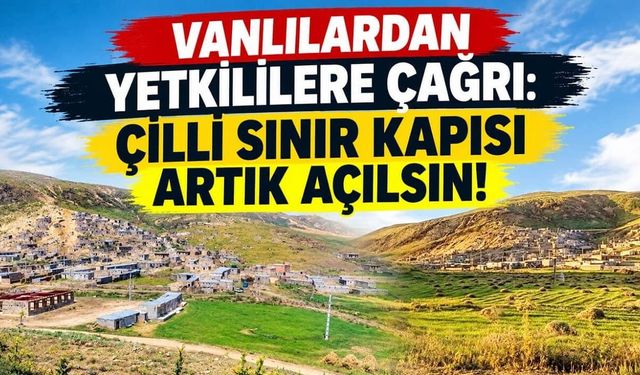 Vanlılardan yetkililere çağrı: Çilli Sınır Kapısı artık açılsın!