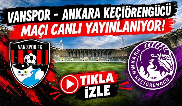 Vanspor- Ankara Keçiörengücü maçı canlı yayınlanıyor! Tıkla izle