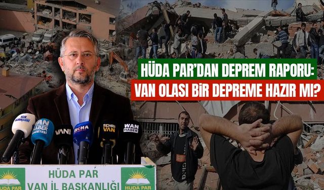 HÜDA PAR’dan deprem raporu: Van olası bir depreme hazır mı?