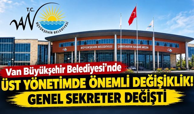 Van Büyükşehir Belediyesi'nde üst yönetimde önemli değişiklik! Genel sekreter değişti