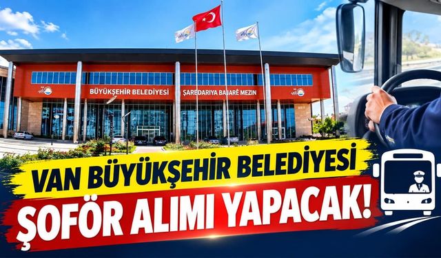 Van Büyükşehir Belediyesi şoför alımı yapacak!