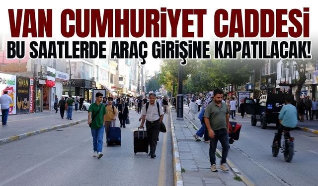 Van Cumhuriyet Caddesi yarın araç girişine kapatılacak!