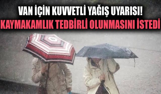 Van için kuvvetli yağış uyarısı! Kaymakamlık tedbirli olunmasını istedi