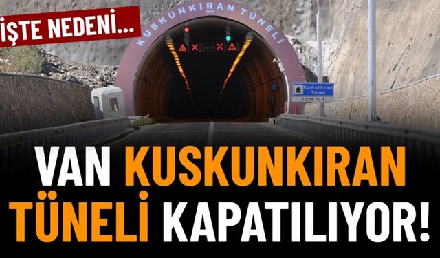 Van Kuskunkıran tüneli 1 ay boyunca kapalı kalacak!