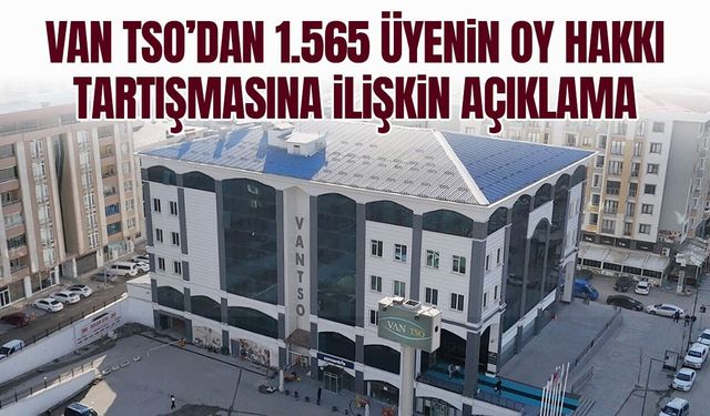 Van TSO’dan 1.565 üyenin oy hakkı tartışmasına ilişkin açıklama