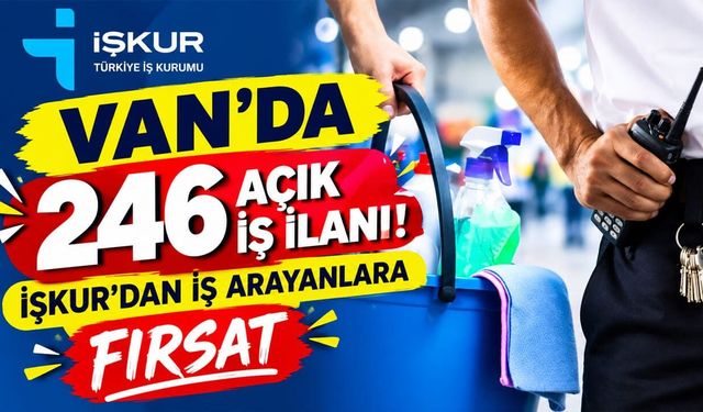 Van’da 246 açık iş ilanı! İŞKUR’dan iş arayanlara fırsat