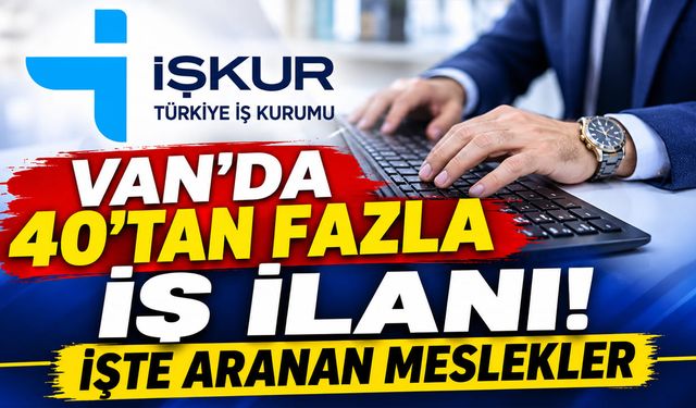 Van’da 40’tan fazla iş ilanı! İşte aranan meslekler